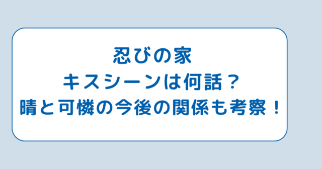 忍びの家キスシーンは何話？晴と可憐の今後の関係も考察！